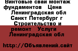 Винтовые сваи монтаж фундаментов › Цена ­ 900 - Ленинградская обл., Санкт-Петербург г. Строительство и ремонт » Услуги   . Ленинградская обл.